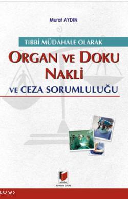 Tıbbi Müdahale Olarak Organ ve Doku Nakli ve Ceza Sorumluluğu Murat Ay