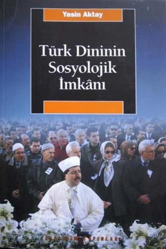 Türk Dininin Sosyolojik İmkanı Yasin Aktay