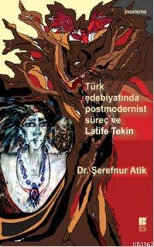 Türk Edebiyatında Postmodernist Süreç ve Latife Tekin Şerefnur Atik