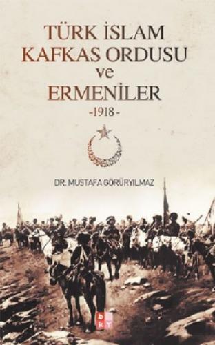 Türk İslam Kafkas Ordusu ve Ermeniler 1918 Mustafa Görüryılmaz