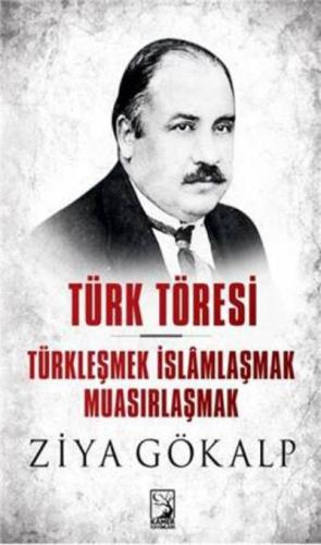 Türk Töresi - Türkleşmek İslamlaşmak Muasırlaşmak Ziya Gökalp