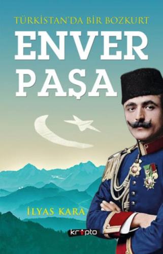 Türkistanda Bir Bozkurt-Enver Paşa İlyas Kara