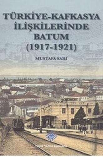 Türkiye - Kafkasya İlişkilerinde Batum Mustafa Sarı