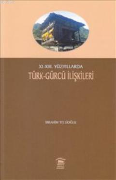 XI-XIII. Yüzyıllarda Türk- Gürcü İlişkileri İbrahim Tellioğlu
