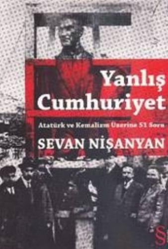 Yanlış Cumhuriyet (Atatürk ve Kemalizm Üzerine 51 Soru) Sevan Nişanyan