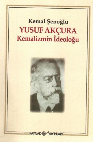 Yusuf Akçura "Kemalizmin İdeoloğu" Kemal Şenoğlu