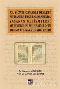 15. Yüzyıl Osmanlı Devleti Muhasebe Uygulamalarında Yaşanan Gelişmeler: Muhyeddin Muhammed'in Mecma'ü'l-Kava'id Adlı Eseri