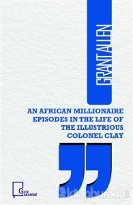 An African Illionaire Episodes in The Life of The Illustrious Colonel Clay