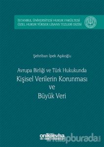 Avrupa Birliği ve Türk Hukukunda Kişisel Verilerin Korunması ve Büyük Veri (Ciltli)
