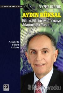 Aydın Köksal - Bilime, Bilişime ve Türkçeye Adanmış Bir Yaşam