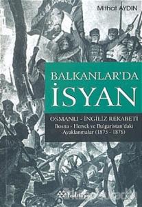 Balkanlar'da İsyan Osmanlı - İngiliz Rekabeti Bosna- Hersek ve Bulgaristan'daki Ayaklanmalar (1875 - 1876)