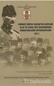 Birinci Dünya Savaşı'na Katılan Alay ve Daha Üst Kademedeki Komutanların Biyografileri Cilt 1