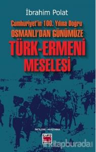 Cumhuriyet'in 100. Yılına Doğru Osmanlı'dan Günümüze Türk-Ermeni Meselesi