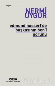 Edmund Husserl'de Başkasının Ben'i Sorunu Transzendental Fenomenoloji ile Transzendental Felsefenin Özüne Giriş