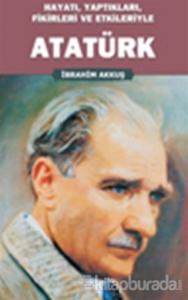 Hayatı, Yaptıkları, Fikirleri ve Etkileriyle Atatürk