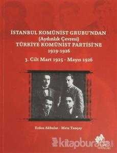 İstanbul Komünist Grubu'ndan 'Aydınlık Çevresi' Türkiye Komünist Partisi'ne 1919 - 1926 3. Cilt Mart 1925-Mayıs 1926