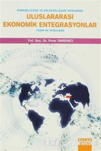 Küreselleşme ve Bölgeselleşme Ekseninde Uluslararası Ekonomik Entegrasyonlar