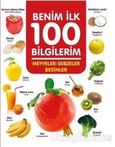 Meyveler-Sebzeler-Besinler - Benim İlk 100 Bilgilerim (Ciltli)