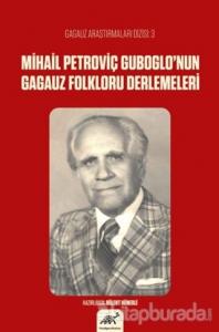Mihail Petroviç Guboglo'nun Gagauz Folkloru Derlemeleri
