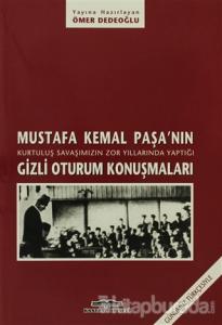 Mustafa Kemal Paşa'nın Kurtuluş Savaşımızın Zor Yıllarında Yaptığı Gizli Oturum Konuşmaları