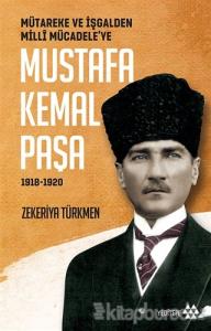Mütareke ve İşgalden Milli Mücadele'ye Mustafa Kemal Paşa 1918-1920