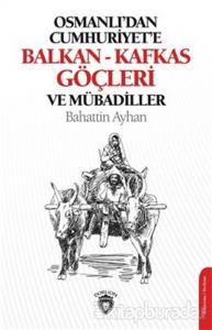Osmanlı'dan Cumhuriyete Balkan-Kafkas Göçleri Ve Mübadiller