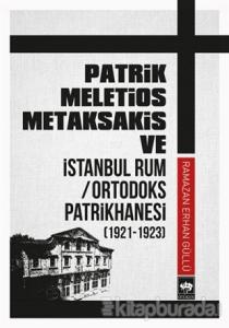 Patrik Meletios Metaksakis ve İstanbul Rum Ortodoks Patrikhanesi (192 -1923)