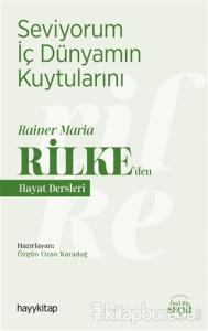 Seviyorum İç Dünyamın Kuytularını – Rainer Maria Rilke'den Hayat Dersleri