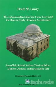 The Selçuk Sultan Cami'i in Serez (Serres) & it's Place in Early Ottoman Architecture / Serez'deki Selçuk Sultan Cami ve Erken Dönem Osmanlı Mimarisindeki Yeri