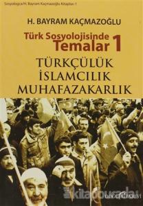 Türk Sosyolojisinde Temalar 1: Türkçülük - İslamcılık - Muhafazakarlık
