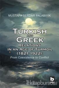 Turkish and Greek Relations in an Age of Turmoil (1821 - 1922)