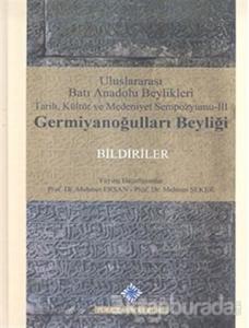Uluslararası Batı Anadolu Beylikleri Tarih, Kültür ve Medeniyet Sempozyumu 3: Germiyanoğulları Beyliği (Ciltli)