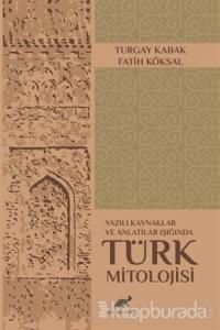 Yazılı Kaynaklar ve Anlatılar Işığında Türk Mitolojisi