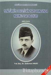 Yeni Türkiye Devleti'nin Yapılanmasında Mahmut Esat Bozkurt (1892 - 1943)