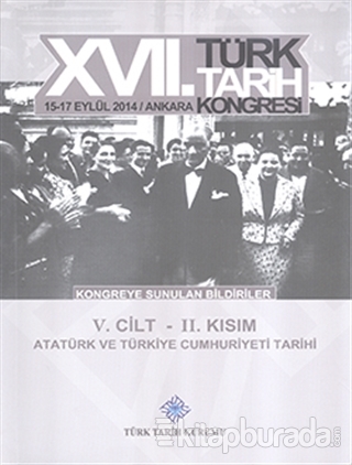 17. Türk Tarih Kongresi 5. Cilt 1. Kısım - Atatürk ve Türkiye Cumhuriy