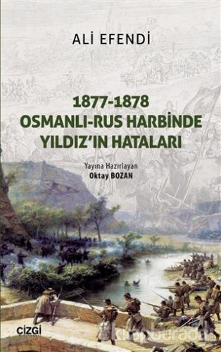 1877-1878 Osmanlı - Rus Harbinde Yıldız'ın Hataları Basiretçi Ali Efen