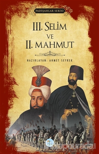3.Selim ve 2.Mahmut (Padişahlar Serisi) Ahmet Seyrek