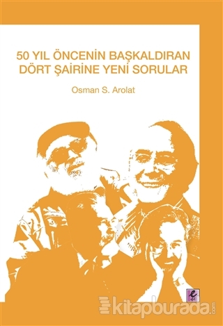 50 Yıl Öncenin Başkaldıran Dört Şairine Yeni Sorular Osman Arolat