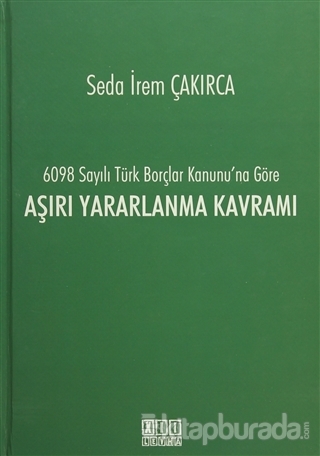6098 Sayılı Türk Borçlar Kanunu'na Göre Aşırı Yararlanma Kavramı (Cilt