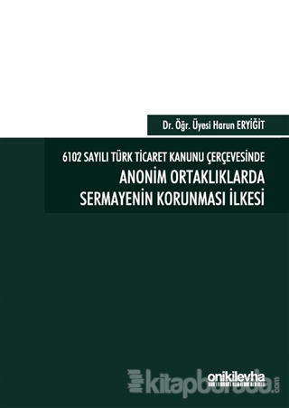 6102 Sayılı Türk Ticaret Kanunu Çerçevesinde Anonim Ortaklıklarda Sermayenin Korunması İlkesi (Ciltli)