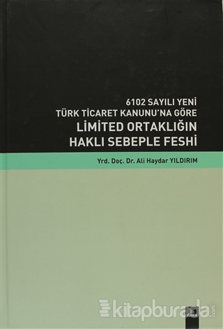 6102 Sayılı Yeni Türk Ticaret Kanunu'na Göre Limited Ortaklığın Haklı Sebeple Feshi (Ciltli)