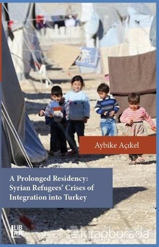 A Prolonged Residency: Syrian Refugees' Crises of Integration into Tur