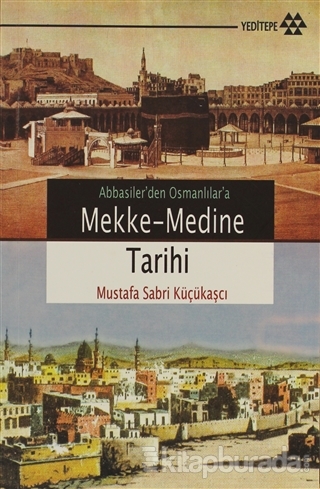 Abbasiler'den Osmanlılar'a Mekke-Medine Tarihi Mustafa Sabri Küçükaşcı
