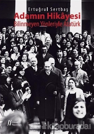 Adamın Hikayesi - Bilinmeyen Yönleriyle Atatürk Ertuğrul Sertbaş