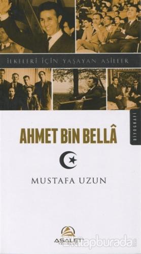 Ahmet Bin Bella - İlkeleri İçin Yaşayan Asiller Mustafa Uzun