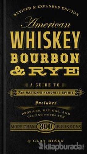 American Whiskey Bourbon Rye: A Guide to the Nation's Favorite Spirit (Ciltli)