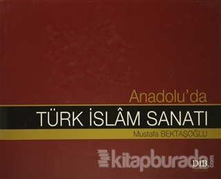 Anadolu'da Türk İslam Sanatı %15 indirimli Mustafa Bektaşoğlu