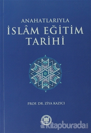 Anahatlarıyla İslam Eğitim Tarihi Ziya Kazıcı
