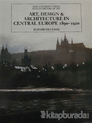Art, Design and Architecture in Central Europe 1890-1920 (Ciltli)