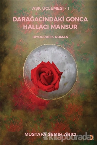 Aşk Üçlemesi 1 - Darağacındaki Gonca Hallacı Mansur Mustafa Semih Arıc